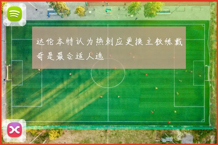 达伦本特认为热刺应更换主教练戴奇是最合适人选