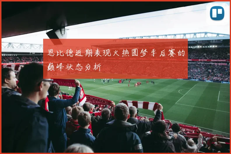 恩比德近期表现火热圆梦季后赛的巅峰状态分析